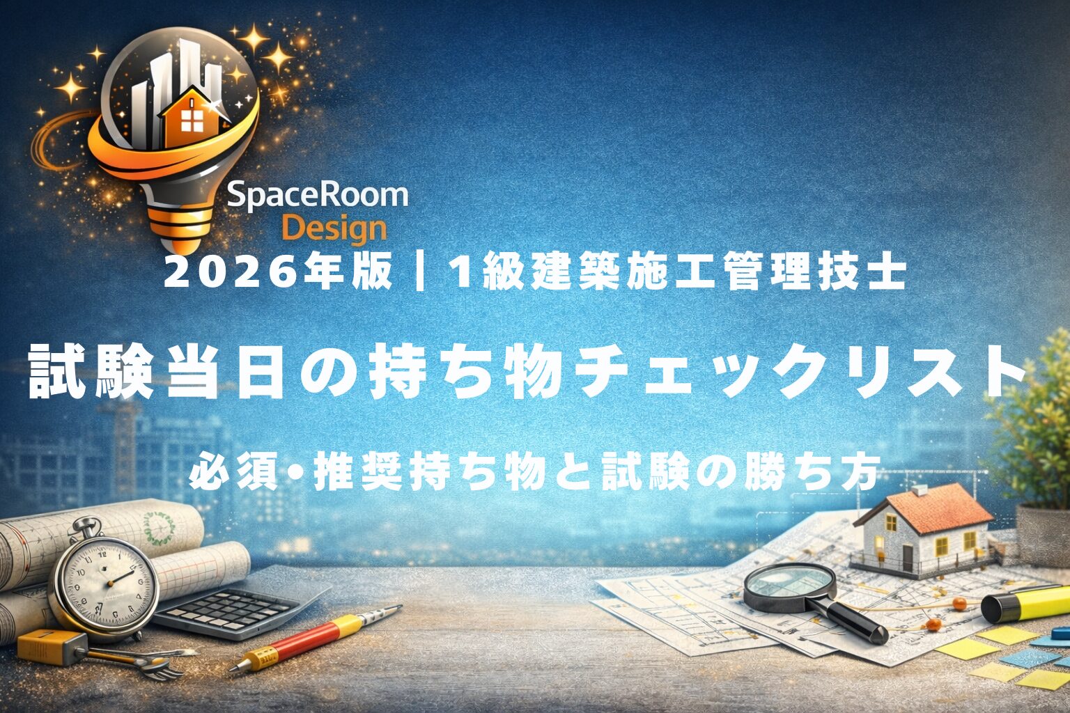 一級建築施工管理技士試験当日の持ち物チェックリストと遅刻対策を解説したイメージ